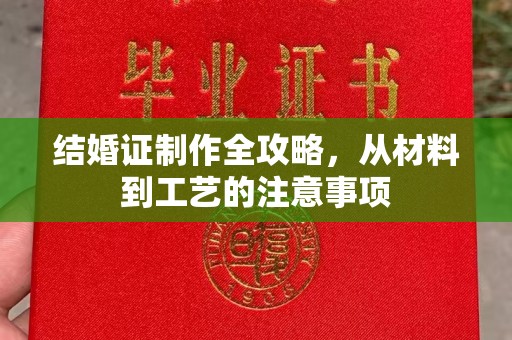 龙泉结婚证制作全攻略，从材料到工艺的注意事项