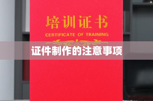 龙泉证件制作的注意事项