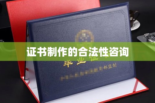龙泉证书制作的合法性咨询