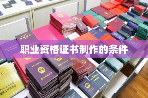 龙泉职业资格证书制作的条件