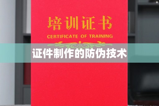 龙泉证件制作的防伪技术