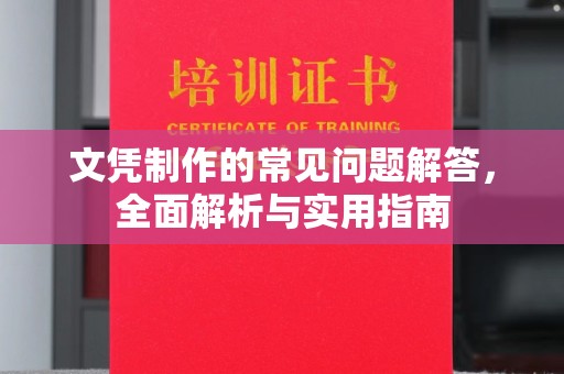 龙泉文凭制作的常见问题解答，全面解析与实用指南