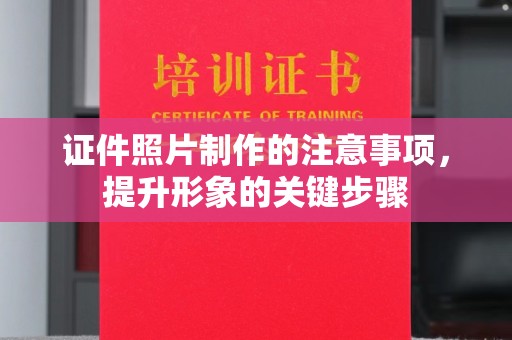 龙泉证件照片制作的注意事项，提升形象的关键步骤