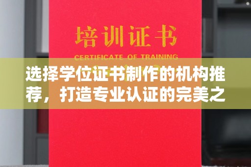 龙泉选择学位证书制作的机构推荐，打造专业认证的完美之选