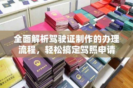 龙泉全面解析驾驶证制作的办理流程，轻松搞定驾照申请