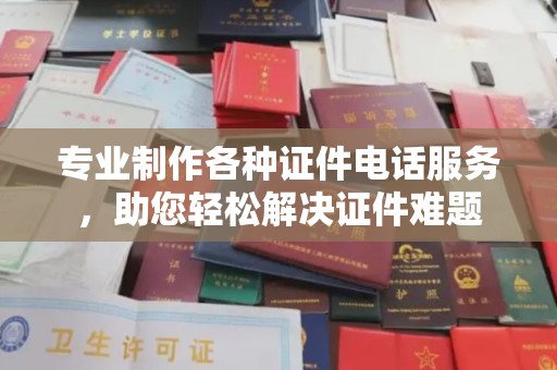 龙泉专业制作各种证件电话服务，助您轻松解决证件难题