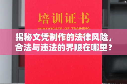 龙泉揭秘文凭制作的法律风险，合法与违法的界限在哪里？