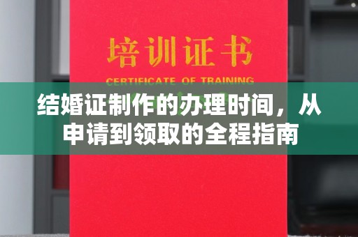 龙泉结婚证制作的办理时间，从申请到领取的全程指南