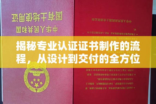 龙泉揭秘专业认证证书制作的流程，从设计到交付的全方位指南