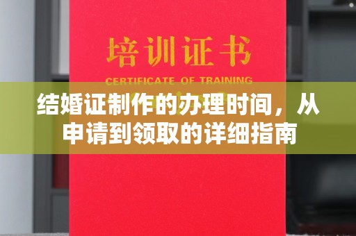 龙泉结婚证制作的办理时间，从申请到领取的详细指南